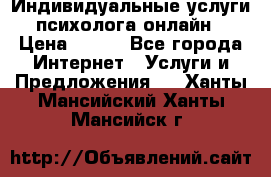 Индивидуальные услуги психолога онлайн › Цена ­ 250 - Все города Интернет » Услуги и Предложения   . Ханты-Мансийский,Ханты-Мансийск г.